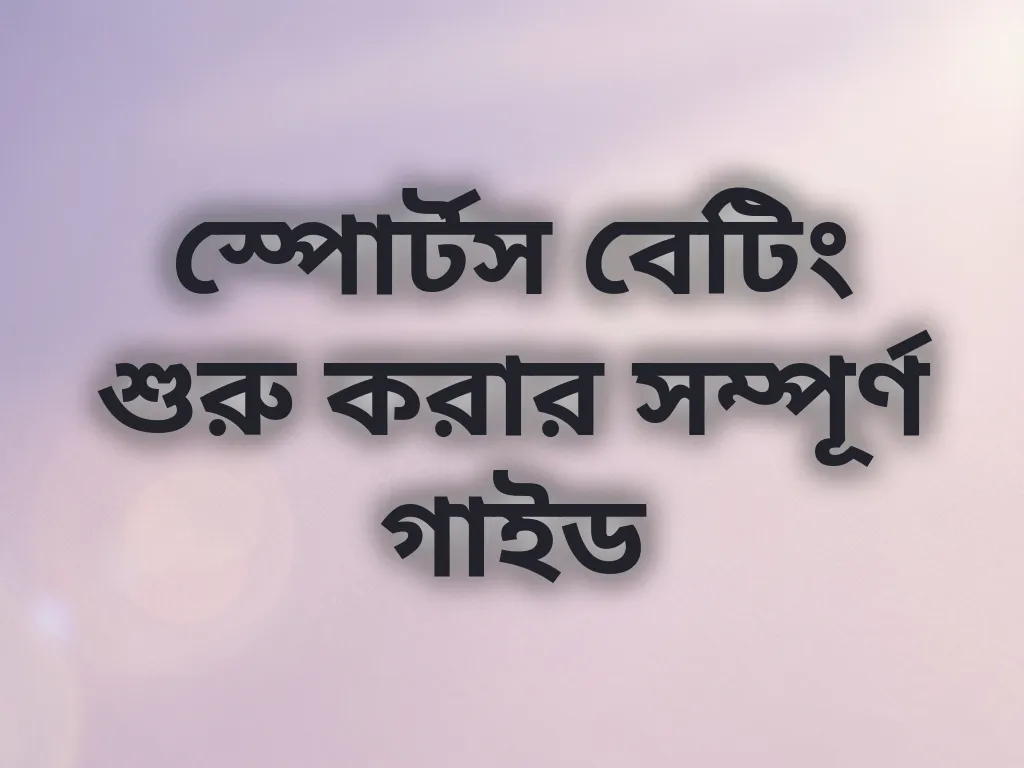 স্পোর্টস বেটিং শুরু করার সম্পূর্ণ গাইড