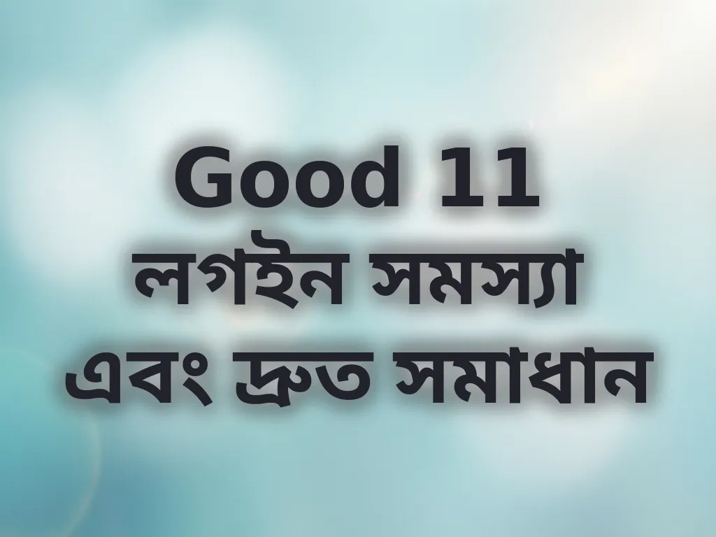 Good 11 লগইন সমস্যা এবং দ্রুত সমাধান