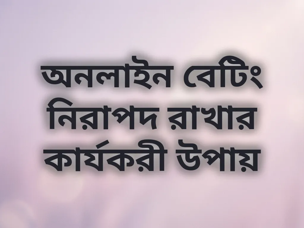 অনলাইন বেটিং নিরাপদ রাখার কার্যকরী উপায়